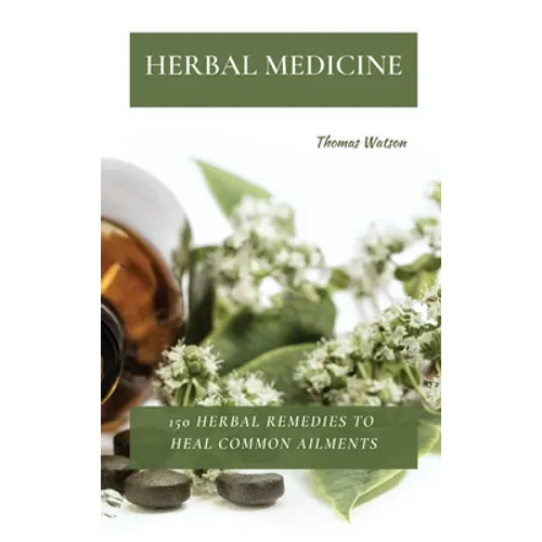 Herbal Medicine: 150 Herbal Remedies to Heal Common Ailments - Hardcover