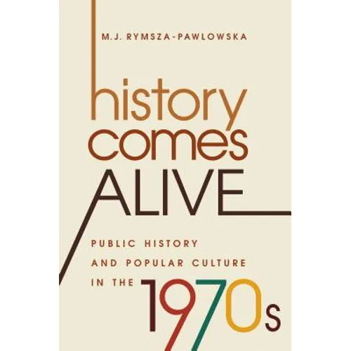History Comes Alive: Public History and Popular Culture in the 1970s - Paperback