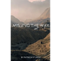 Missing The Way: "They Could Not Enter In" How Israel Missed God's Rest - Paperback