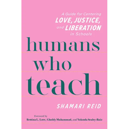 Humans Who Teach: A Guide for Centering Love, Justice, and Liberation in Schools - Paperback