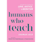 Humans Who Teach: A Guide for Centering Love, Justice, and Liberation in Schools - Paperback