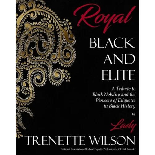 Royal, Black and Elite: A Tribute to the Nobility and Pioneers of Etiquette in Black History - Paperback