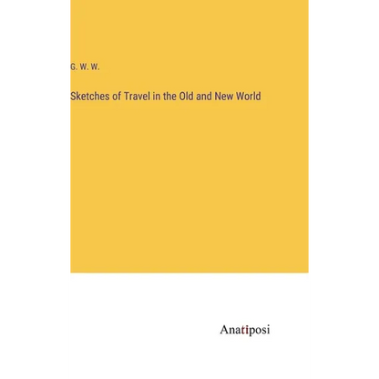 Sketches of Travel in the Old and New World - Hardcover