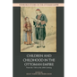 Children and Childhood in the Ottoman Empire: From the 15th to the 20th Century - Paperback