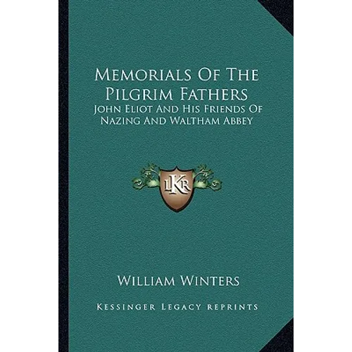 Memorials of the Pilgrim Fathers: John Eliot and His Friends of Nazing and Waltham Abbey - Paperback