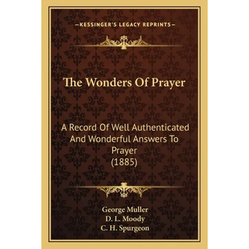 The Wonders of Prayer: A Record of Well Authenticated and Wonderful Answers to Prayer (1885) - Paperback