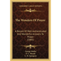 The Wonders of Prayer: A Record of Well Authenticated and Wonderful Answers to Prayer (1885) - Paperback