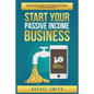 Start Your Passive Income Business: Build Your Financial Wealth and Make Money Online through Retail Arbitrage, E-Commerce, Affiliate Marketing, Drops - Paperback