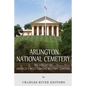 Arlington National Cemetery: The History of America's Most Famous Military Cemetery - Paperback