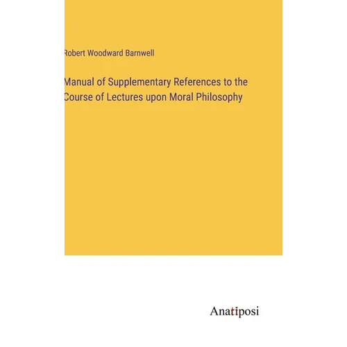 Manual of Supplementary References to the Course of Lectures upon Moral Philosophy - Hardcover