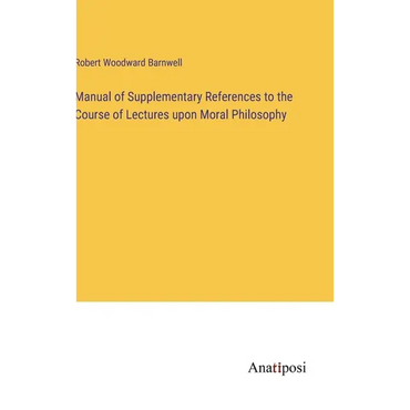 Manual of Supplementary References to the Course of Lectures upon Moral Philosophy - Hardcover