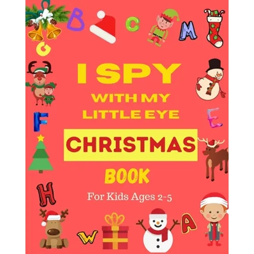 I Spy With My Little Eye Christmas Book For Kids Ages 2-5: Can You Find Santa, Snowman and Reindeer? A Fun Interactive Xmas Guessing Game For Toddler - Paperback
