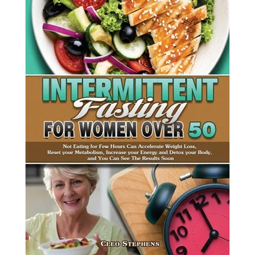 Intermittent Fasting For Women Over 50: Not Eating for Few Hours Can Accelerate Weight Loss, Reset your Metabolism, Increase your Energy and Detox you - Paperback