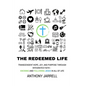 The Redeemed Life: Transcendent hope, joy, and purpose through integrated faith - Knowing and Following Jesus in All of Life - Paperback
