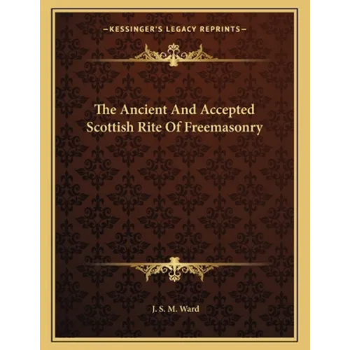 The Ancient And Accepted Scottish Rite Of Freemasonry - Paperback