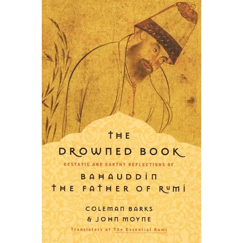 The Drowned Book: Ecstatic and Earthy Reflections of Bahauddin, the Father of Rumi - Paperback