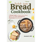 Dutch Oven Bread Cookbook: A Simple Guide to Dutch Oven Bread Baking with Over 140 Delicious Homemade Bread Recipes - Paperback
