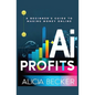 AI Profits: A Beginner's Guide to Making Money Online Unlock The Power Of Artificial Intelligence: Automate Tasks, Boost Productiv - Paperback