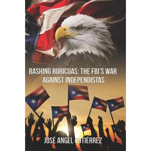 Bashing Boricuas: The FBI's War Against Independistas - Paperback