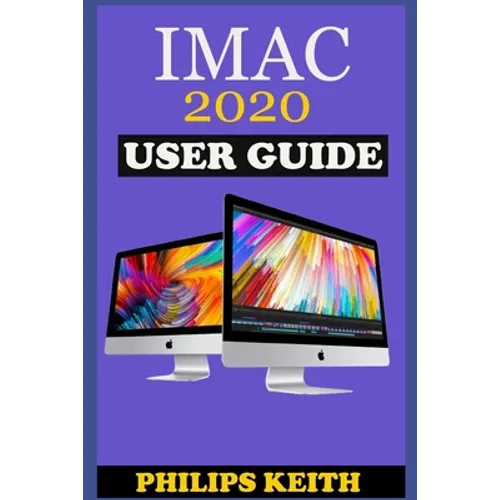 iMAC 2020 User Guide: The Step By Step Instruction Manual For Beginners And Seniors To Effectively Operate And Setup The New 2020 21.5-Inch - Paperback