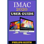 iMAC 2020 User Guide: The Step By Step Instruction Manual For Beginners And Seniors To Effectively Operate And Setup The New 2020 21.5-Inch - Paperback