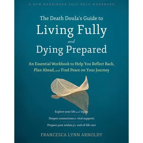 The Death Doula's Guide to Living Fully and Dying Prepared: An Essential Workbook to Help You Reflect Back, Plan Ahead, and Find Peace on Your Journey - Paperback