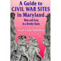 A Guide to Civil War Sites in Maryland: Blue and Gray in a Border State - Paperback