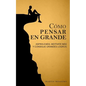 Cómo pensar en grande: Aspira a más, motívate más, y consigue grandes logros - Paperback