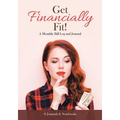 Get Financially Fit! A Monthly Bill Log and Journal - Paperback