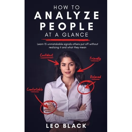 How to Analyze People at a Glance - Learn 15 Unmistakable Signals Others Put Off Without Realizing It and What They Mean - Paperback