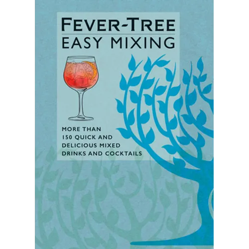 Fever-Tree Easy Mixing: More Than 150 Quick and Delicious Mixed Drinks and Cocktails - Hardcover
