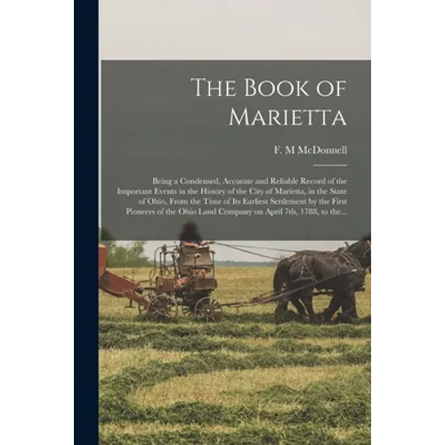 The Book of Marietta: Being a Condensed, Accurate and Reliable Record of the Important Events in the History of the City of Marietta, in the - Paperback