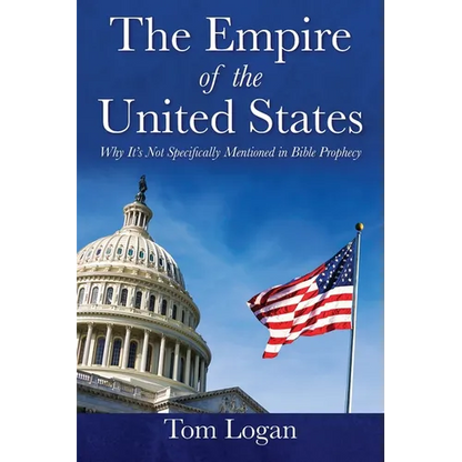 The Empire of the United States: Why It's Not Specifically Mentioned in Bible Prophecy - Paperback