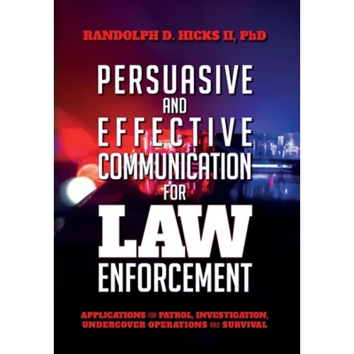 Persuasion and effective Communication for Law Enforcement: Applications for Patrol, Investigation, Undercover Operations and Survival - Hardcover