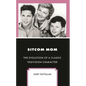 Sitcom Mom: The Evolution of a Classic Television Character - Hardcover