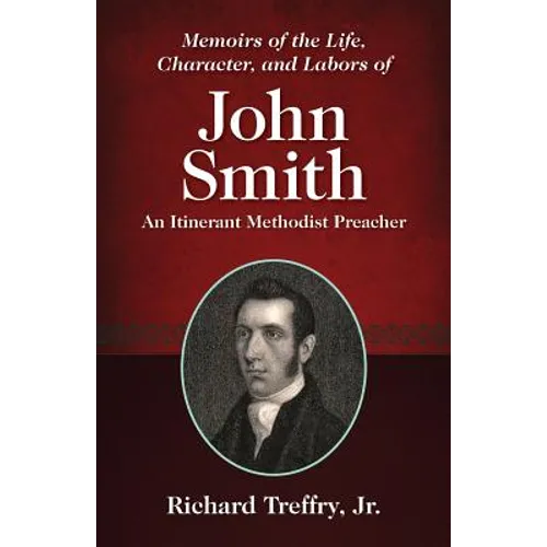 Memoirs of the Life, Character, and Labors of John Smith: An Itinerant Methodist Preacher - Paperback