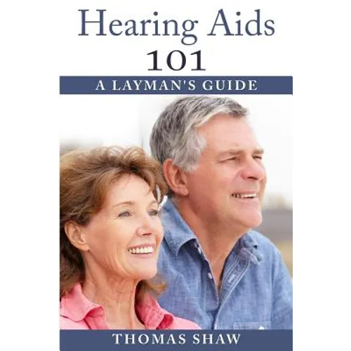 Hearing Aids 101: A Layman's Guide - Paperback