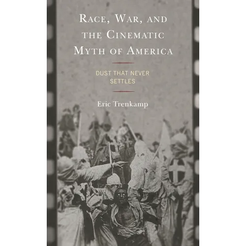 Race, War, and the Cinematic Myth of America: Dust That Never Settles - Hardcover