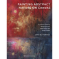 Painting Abstract Nature on Canvas: A Guide to Creating Vibrant Art with Watercolour and Mixed Media - Paperback