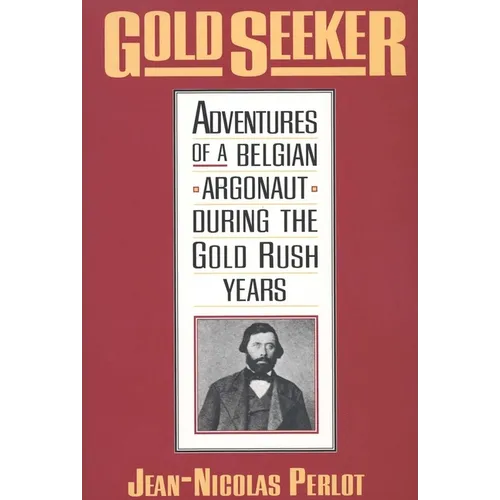 Gold Seeker: Adventures of a Belgian Argonaut During the Gold Rush Years - Paperback
