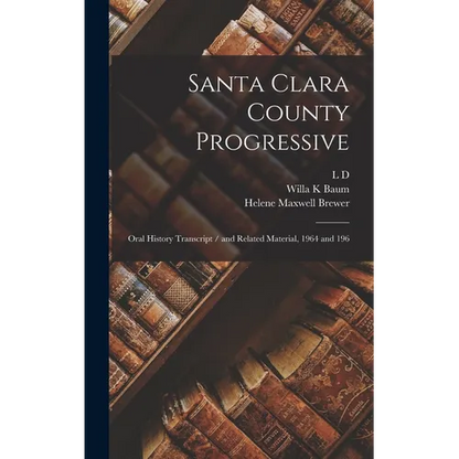 Santa Clara County Progressive: Oral History Transcript / and Related Material, 1964 and 196 - Hardcover