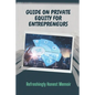 Guide On Private Equity For Entrepreneurs: Refreshingly Honest Memoir: Investment Guide For Entrepreneurs - Paperback