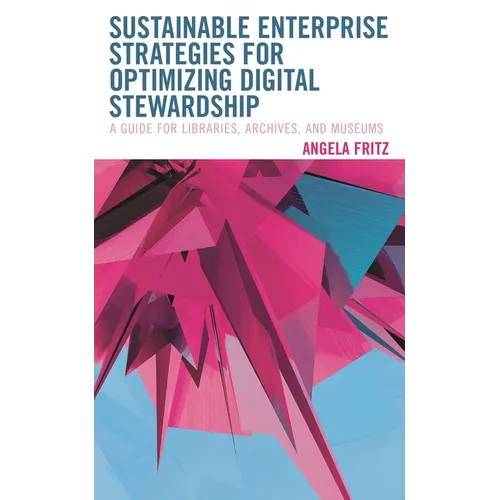 Sustainable Enterprise Strategies for Optimizing Digital Stewardship: A Guide for Libraries, Archives, and Museums - Hardcover