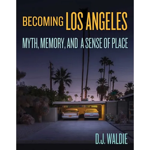 Becoming Los Angeles: Myth, Memory, and a Sense of Place - Hardcover