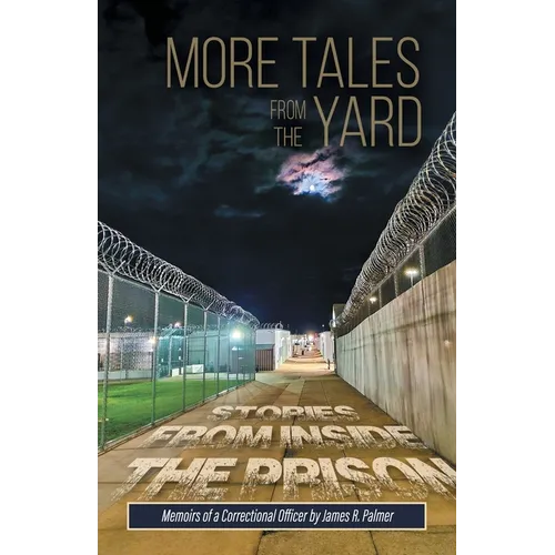 More Tales from the Yard: STORIES FROM INSIDE THE PRISON Memoirs of a Correctional Officer - Paperback