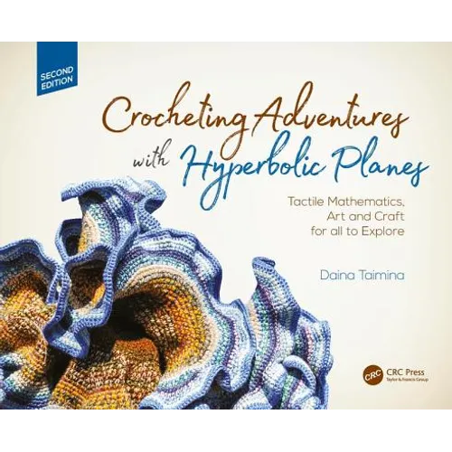 Crocheting Adventures with Hyperbolic Planes: Tactile Mathematics, Art and Craft for All to Explore, Second Edition - Hardcover