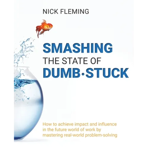 Smashing the State of Dumb-stuck: How to achieve impact and influence in the future world of work by mastering real-world problem-solving - Paperback