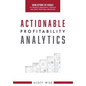 Actionable Profitability Analytics: Going Beyond The Visuals To Produce Meaningful Insights And Drive Profitable Behaviors - Hardcover