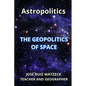 Astropolitics: The Geopolitics of Space - Paperback