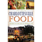 Charlottesville Food: A History of Eating Local in Jefferson's City - Hardcover
